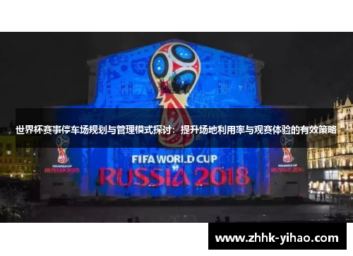 世界杯赛事停车场规划与管理模式探讨：提升场地利用率与观赛体验的有效策略