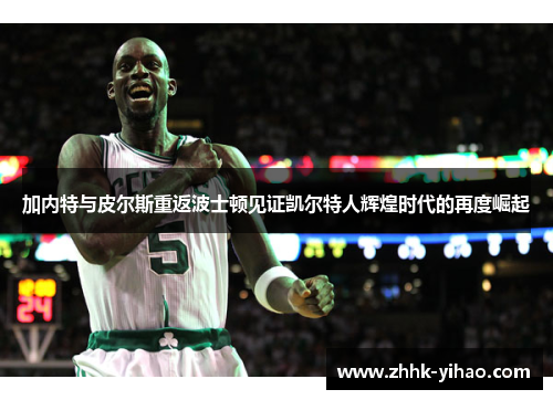 加内特与皮尔斯重返波士顿见证凯尔特人辉煌时代的再度崛起