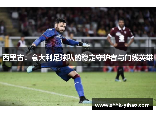 西里古：意大利足球队的稳定守护者与门线英雄