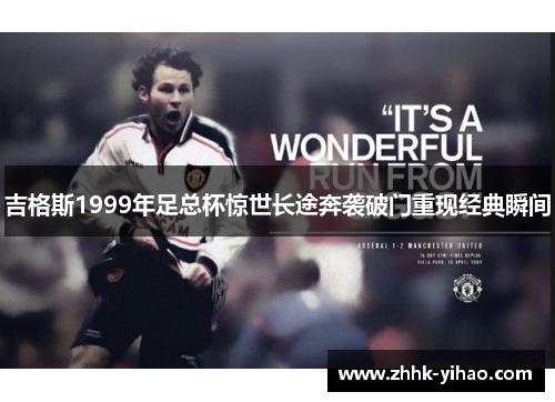 吉格斯1999年足总杯惊世长途奔袭破门重现经典瞬间