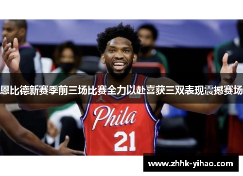 恩比德新赛季前三场比赛全力以赴喜获三双表现震撼赛场