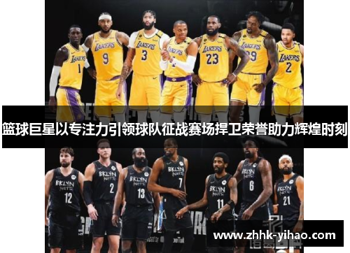 篮球巨星以专注力引领球队征战赛场捍卫荣誉助力辉煌时刻