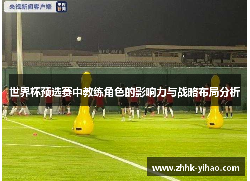 世界杯预选赛中教练角色的影响力与战略布局分析