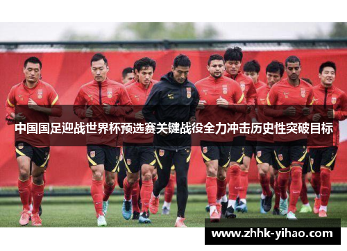 中国国足迎战世界杯预选赛关键战役全力冲击历史性突破目标