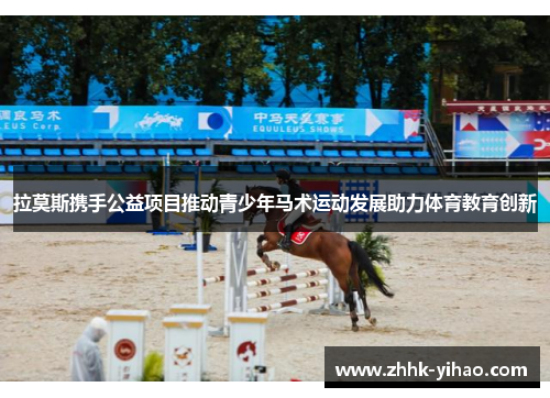 拉莫斯携手公益项目推动青少年马术运动发展助力体育教育创新