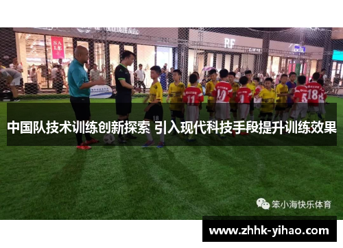 中国队技术训练创新探索 引入现代科技手段提升训练效果