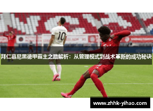 拜仁慕尼黑德甲霸主之路解析：从管理模式到战术革新的成功秘诀