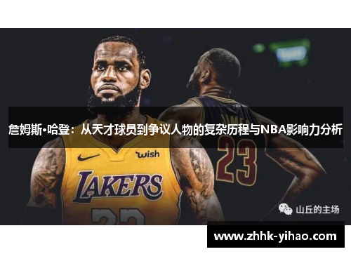 詹姆斯·哈登：从天才球员到争议人物的复杂历程与NBA影响力分析