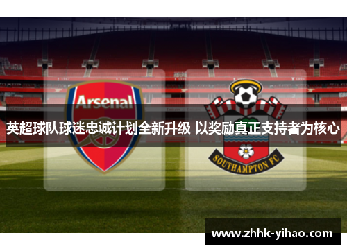 英超球队球迷忠诚计划全新升级 以奖励真正支持者为核心