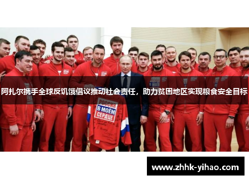 阿扎尔携手全球反饥饿倡议推动社会责任，助力贫困地区实现粮食安全目标