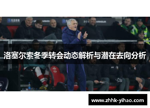 洛塞尔索冬季转会动态解析与潜在去向分析