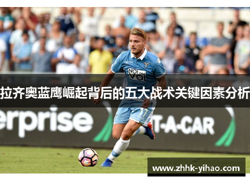 拉齐奥蓝鹰崛起背后的五大战术关键因素分析