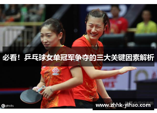 必看!乒乓球女单冠军争夺的三大关键因素解析