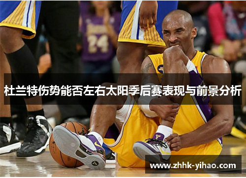 杜兰特伤势能否左右太阳季后赛表现与前景分析