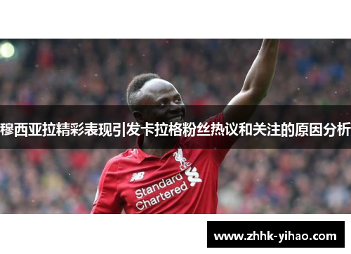 穆西亚拉精彩表现引发卡拉格粉丝热议和关注的原因分析