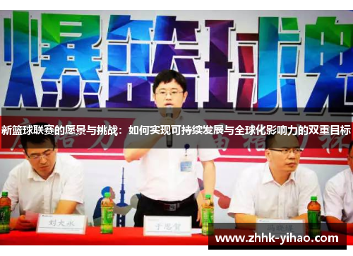 新篮球联赛的愿景与挑战:如何实现可持续发展与全球化影响力的双重目标