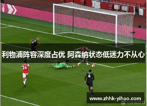 利物浦阵容深度占优 阿森纳状态低迷力不从心