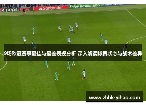 9场欧冠赛事最佳与最差表现分析 深入解读球员状态与战术差异