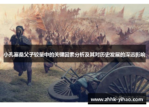 小孔塞桑父子较量中的关键因素分析及其对历史发展的深远影响
