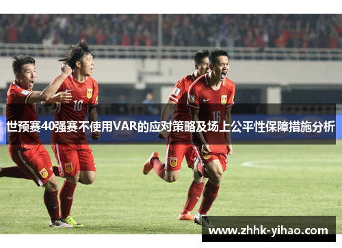 世预赛40强赛不使用VAR的应对策略及场上公平性保障措施分析