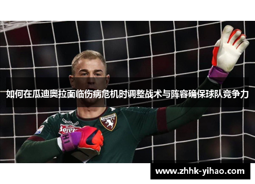 如何在瓜迪奥拉面临伤病危机时调整战术与阵容确保球队竞争力