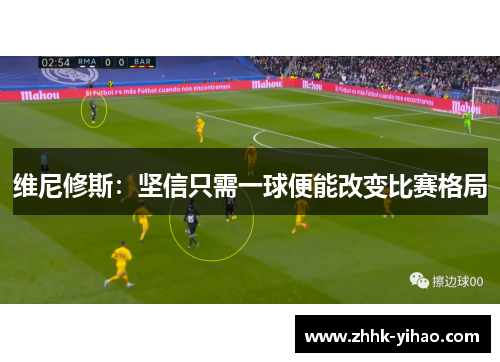维尼修斯:坚信只需一球便能改变比赛格局