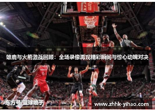 雄鹿与火箭激战回顾：全场录像再现精彩瞬间与惊心动魄对决