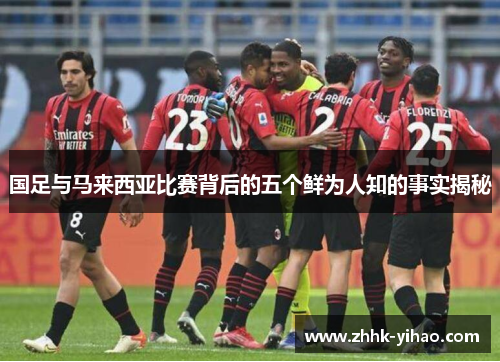国足与马来西亚比赛背后的五个鲜为人知的事实揭秘
