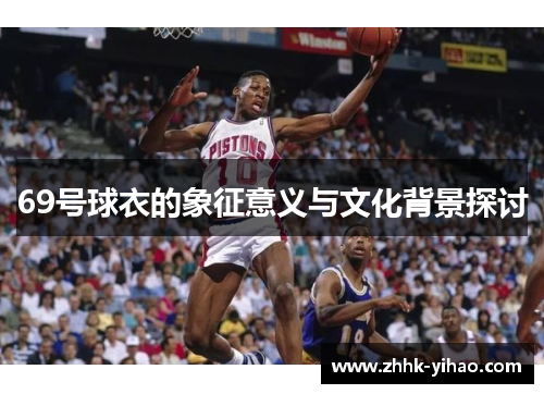 69号球衣的象征意义与文化背景探讨