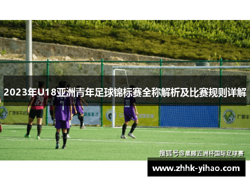 2023年U18亚洲青年足球锦标赛全称解析及比赛规则详解