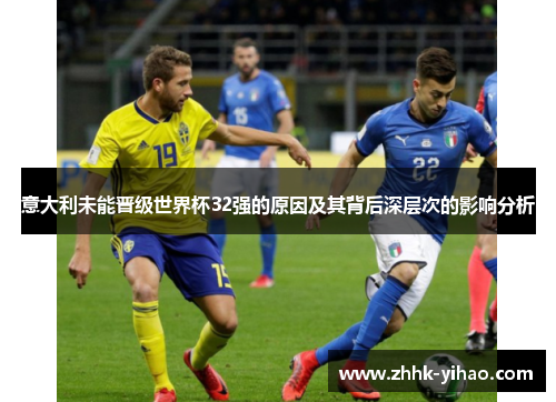 意大利未能晋级世界杯32强的原因及其背后深层次的影响分析