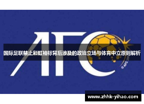 国际足联禁止彩虹袖标背后涉及的政治立场与体育中立原则解析