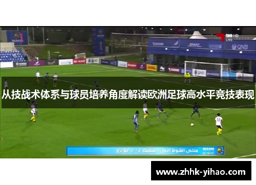 从技战术体系与球员培养角度解读欧洲足球高水平竞技表现