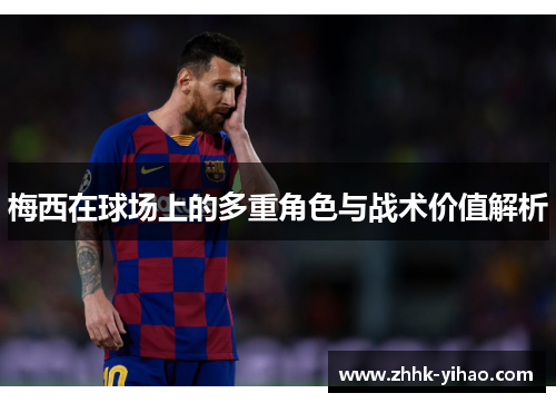 梅西在球场上的多重角色与战术价值解析